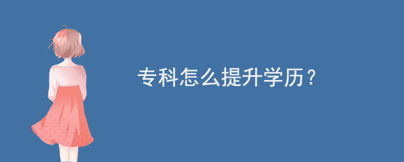 專科怎么提升學(xué)歷？