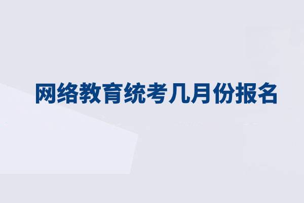 網(wǎng)絡(luò)教育統(tǒng)考幾月份報(bào)名？