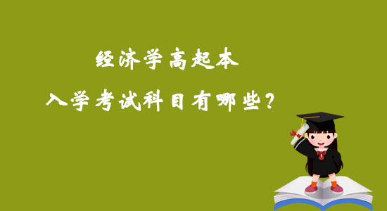 經(jīng)濟(jì)學(xué)高起本入學(xué)考試科目有哪些？