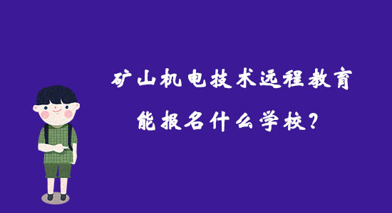 礦山機電技術(shù)遠(yuǎn)程教育能報名什么學(xué)校？
