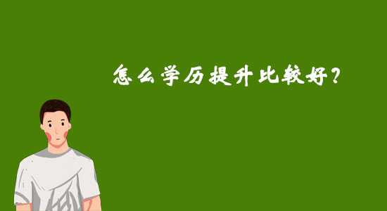 怎么學(xué)歷提升比較好？