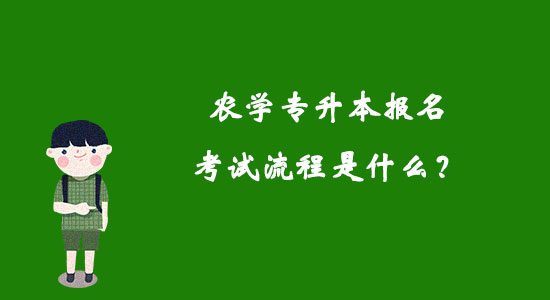 農(nóng)學(xué)專升本報(bào)名考試流程是什么？
