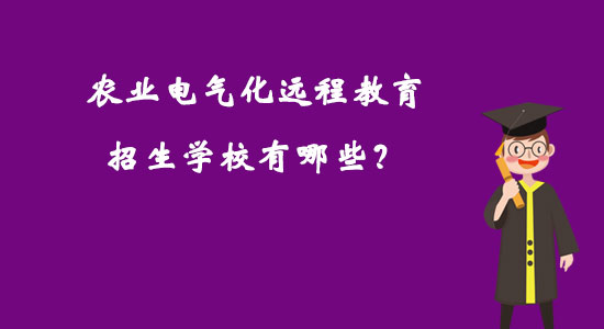 農(nóng)業(yè)電氣化遠(yuǎn)程教育招生學(xué)校有哪些？