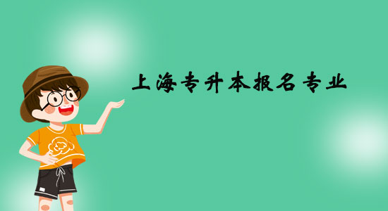 上海專升本報名專業(yè)有什么？