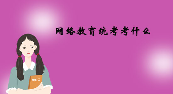 網(wǎng)絡(luò)教育統(tǒng)考考什么？