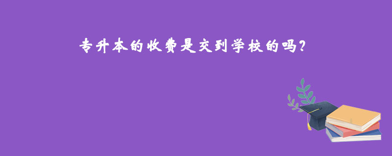 專升本的收費是交到學校的嗎？