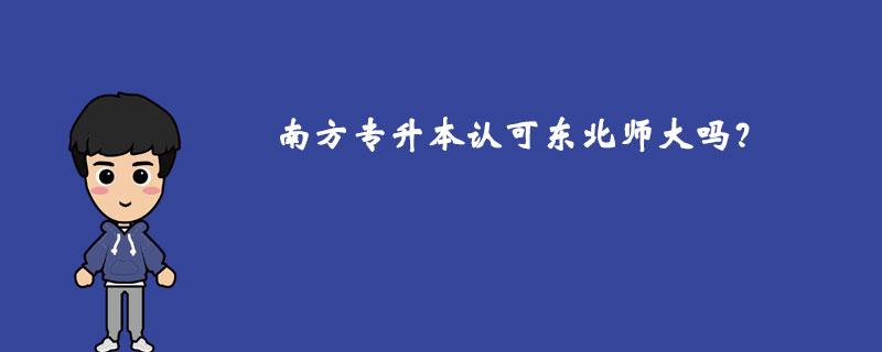 南方專升本認(rèn)可東北師大嗎？