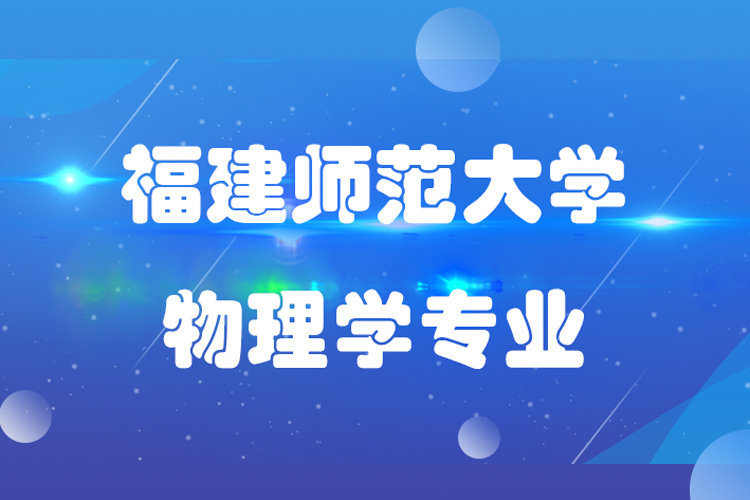 福建師范大學(xué)物理學(xué)專(zhuān)業(yè)專(zhuān)升本介紹