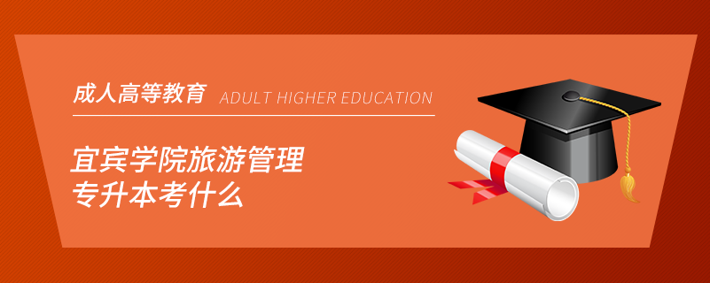 宜賓學(xué)院旅游管理專(zhuān)升本考什么