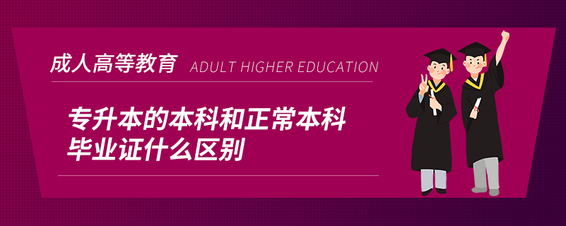 專(zhuān)升本的本科和正常本科畢業(yè)證什么區(qū)別
