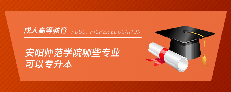 安陽師范學院哪些專業(yè)可以專升本