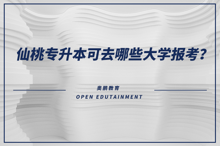 仙桃專(zhuān)升本可去哪些大學(xué)報(bào)考？