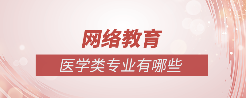 網(wǎng)絡教育醫(yī)學類有哪些專業(yè)