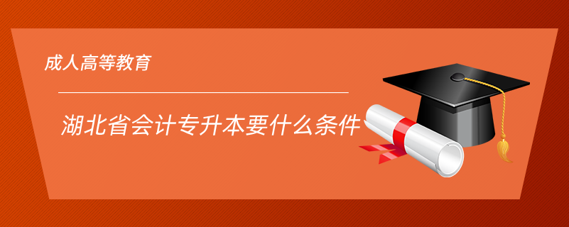 湖北省會(huì)計(jì)專升本要什么條件