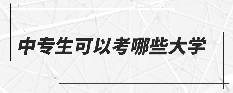 中專(zhuān)生可以考哪些大學(xué)