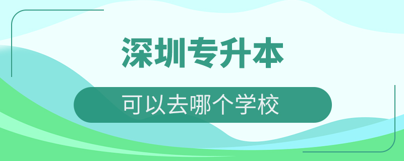 深圳專升本可以去哪個學校
