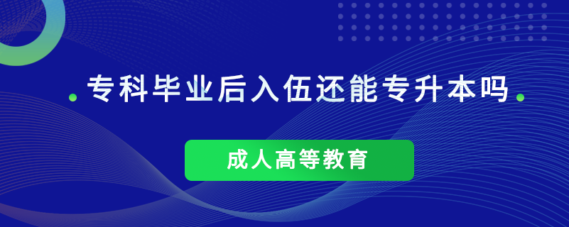 ?？飘厴I(yè)后入伍還能專升本嗎