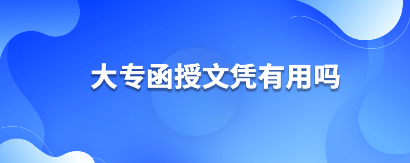 大專(zhuān)函授文憑有用嗎