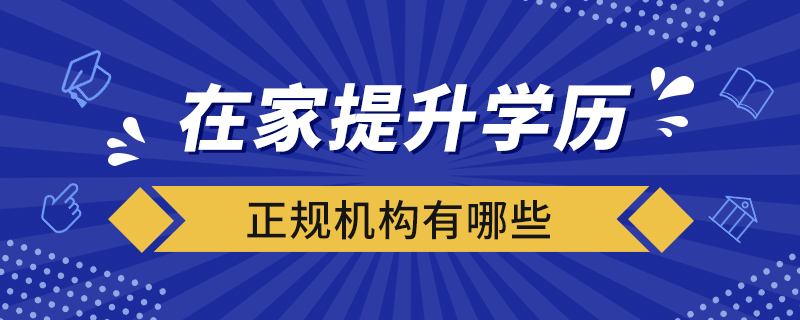 在家提升學歷的正規(guī)機構有哪些