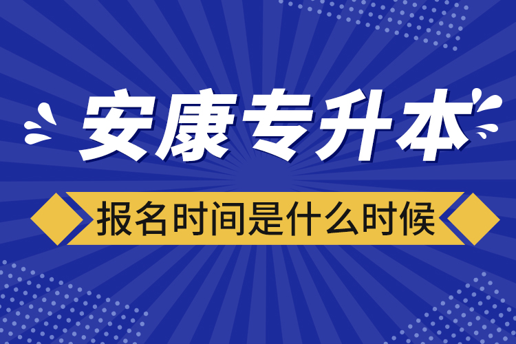 安康專升本報名時間報名時間？