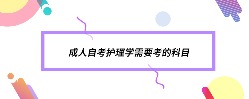 成人自考護理學(xué)需要考的科目