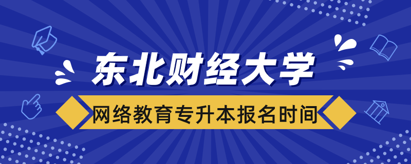 東北財(cái)經(jīng)大學(xué)網(wǎng)絡(luò)教育專(zhuān)升本報(bào)名時(shí)間