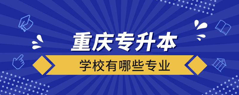 重慶專升本學校有哪些專業(yè)