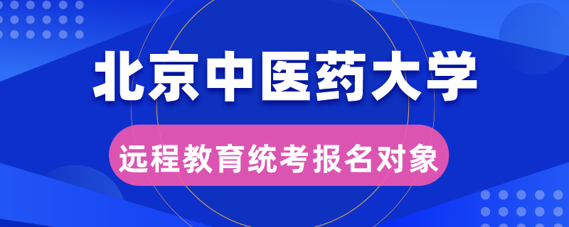 北京中醫(yī)藥大學(xué)遠(yuǎn)程教育統(tǒng)考報(bào)名對象