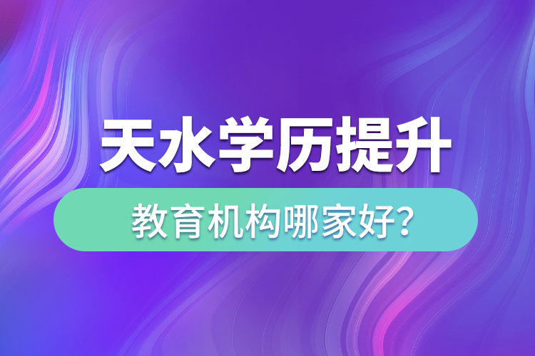 天水學(xué)歷提升教育機(jī)構(gòu)哪家好？