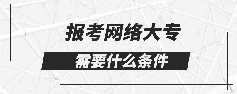 報考網(wǎng)絡(luò)大專需要什么條件