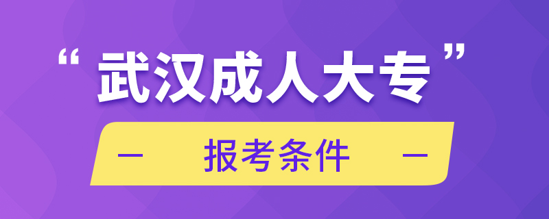 武漢成人大專(zhuān)報(bào)考條件
