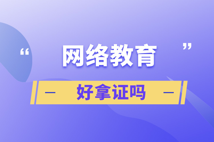 網(wǎng)絡教育好拿證嗎