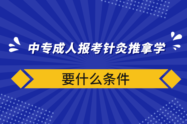 中專成人報考針灸推拿學(xué)要什么條件