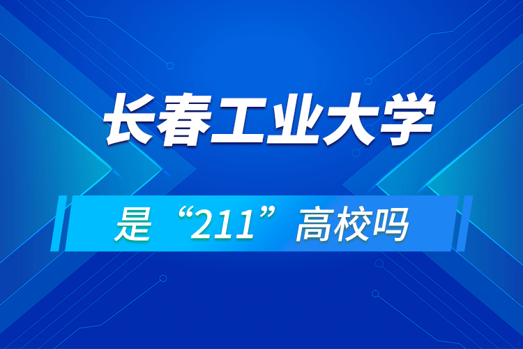 長(zhǎng)春工業(yè)大學(xué)是211嗎
