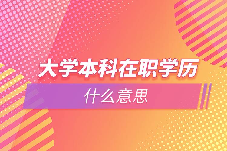 大學本科在職學歷什么意思