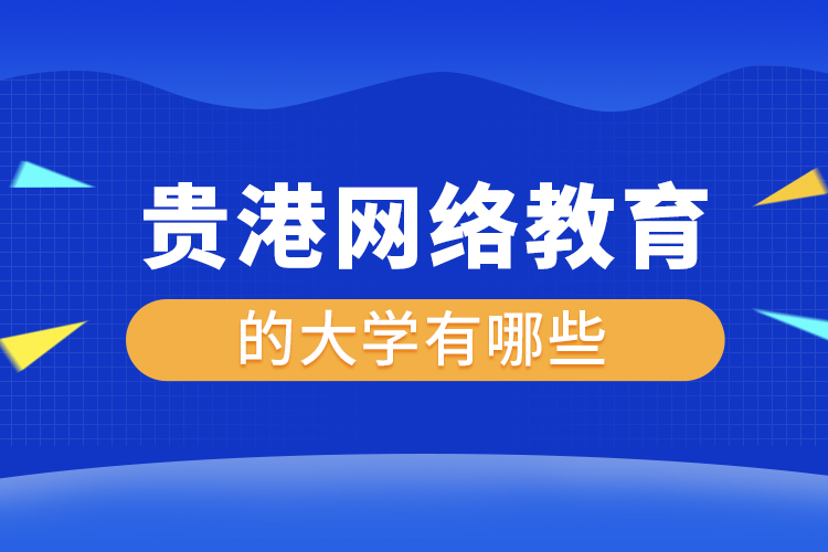 貴港網絡教育的大學有哪些？