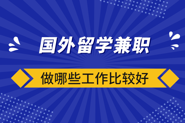 國(guó)外留學(xué)兼職做哪些工作比較好