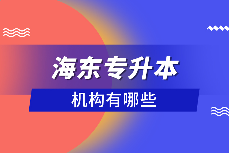 海東專升本機構(gòu)有哪些？