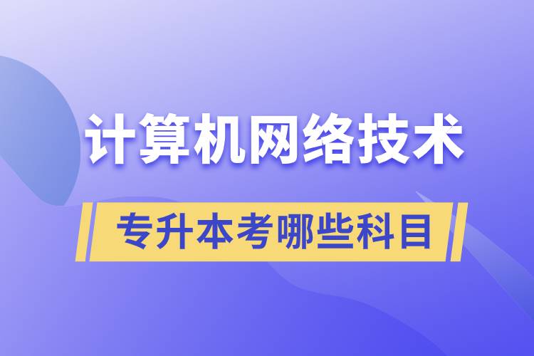 計(jì)算機(jī)網(wǎng)絡(luò)技術(shù)專(zhuān)升本考哪些科目