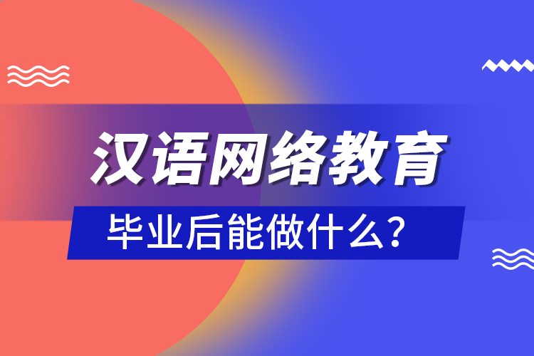 漢語網(wǎng)絡(luò)教育畢業(yè)后能做什么？