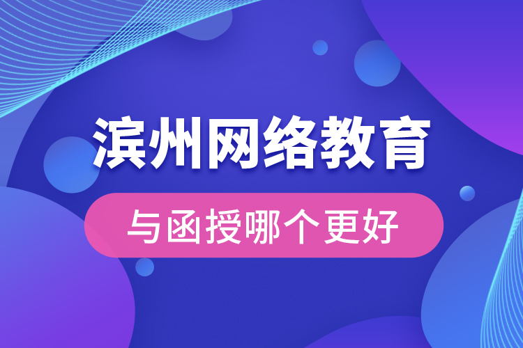 濱州網(wǎng)絡(luò)教育與函授哪個(gè)更好？