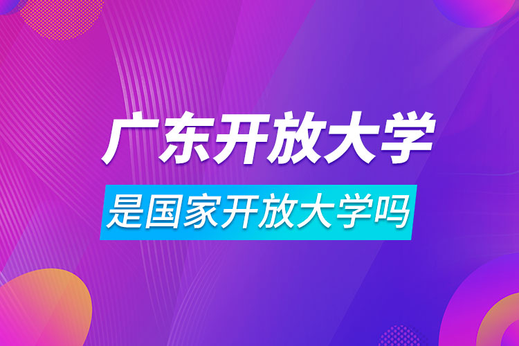 廣東開放大學是國家開放大學嗎