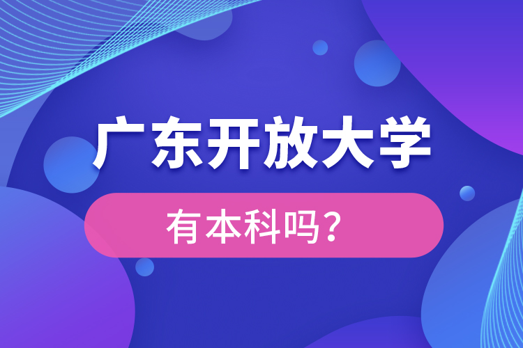 廣東開放大學(xué)有本科嗎？