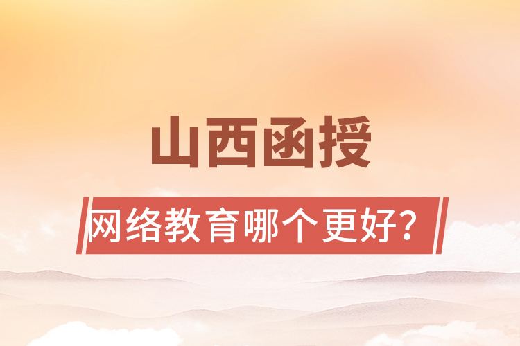 山西函授與網(wǎng)絡(luò)教育哪個(gè)更好？