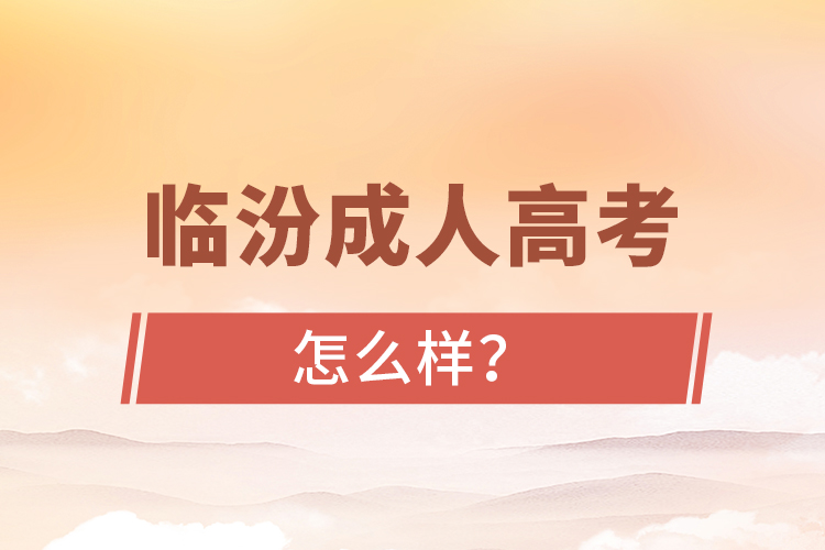 臨汾成人高考怎么樣？