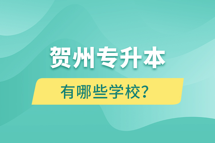 賀州專升本有哪些學(xué)校？