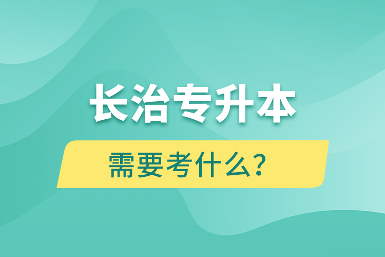 長治專升本需要考什么？