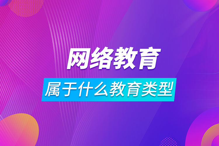 網(wǎng)絡教育屬于什么教育類型