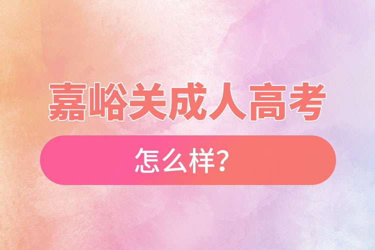 嘉峪關成人高考怎么樣？