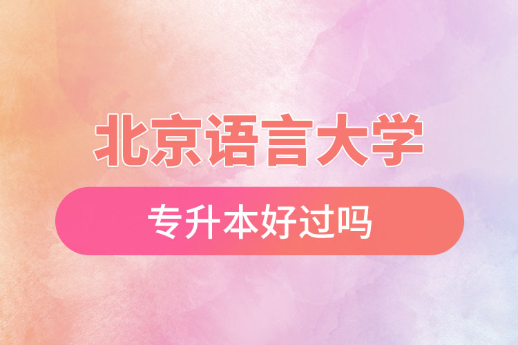 北京語言大學(xué)專升本好過嗎？
